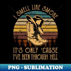 i smell like smoke its only cause ive been through hell hat cowboy boots country - professional sublimation digital download - perfect for sublimation mastery
