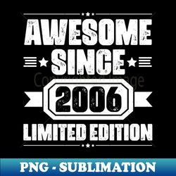 awesome since 2006 limited edition birthday - unique sublimation png download - bold & eye-catching