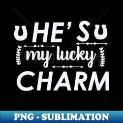 hes my lucky charm - creative sublimation png download - perfect for sublimation mastery