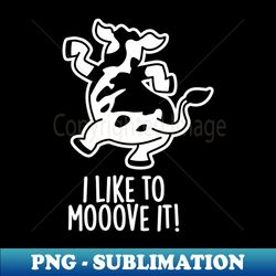 i like to moove it cute cow pun - exclusive png sublimation download - perfect for creative projects