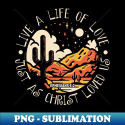 live a life of love just as christ loved us mountains cac tus - stylish sublimation digital download - add a festive touch to every day
