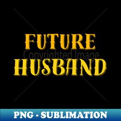 future husband - stylish sublimation digital download - vibrant and eye-catching typography