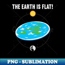 The Earth is Flat - PNG Sublimation Digital Download - Vibrant and Eye-Catching Typography
