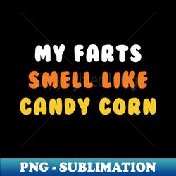 halloween candy corn lover my farts smell like candy corn - exclusive png sublimation download - stunning sublimation graphics