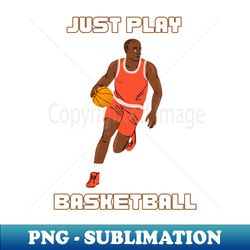 lets play basketball - unique sublimation png download - defying the norms