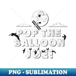 pop the balloon joe china spy balloon funny - instant png sublimation download - create with confidence