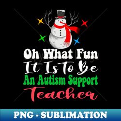 oh what fun autism support teacher - aesthetic sublimation digital file - perfect for sublimation mastery