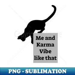 me and karma vibe like that - cat lover - instant png sublimation download - capture imagination with every detail