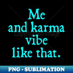 me and my karma vibe like that - decorative sublimation png file - perfect for sublimation art