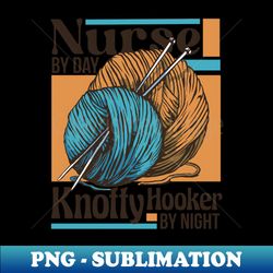 nurse by day knotty hooker by night  funny knitting graphic - retro png sublimation digital download - unleash your creativity