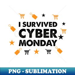 i survived cyber monday - premium sublimation digital download - perfect for creative projects