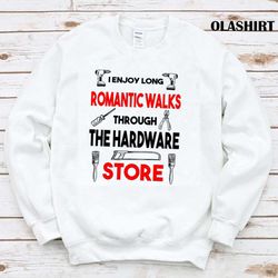 funny handy man woman i enjoy romantic walks through the hardware store shirt - olashirt