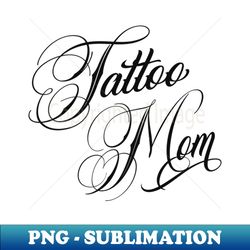 tattoo mom - sublimation-ready png file - stunning sublimation graphics