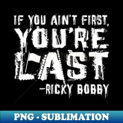 if you aint first  youre last - trendy sublimation digital download - add a festive touch to every day