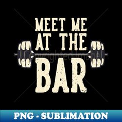 Workout Meet Me At The Bar Fitness Weight Training - Decorative Sublimation PNG File - Instantly Transform Your Sublimation Projects