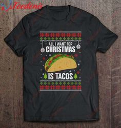 all i want for christmas is tacos holiday mexican food gift t-shirt, christmas family apparel  wear love, share beauty