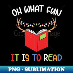 oh what fun it is to read - signature sublimation png file - create with confidence
