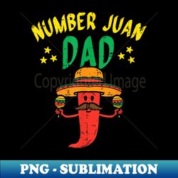 number one dad mexican fathers day funny padre juan papa men - unique sublimation png download - unlock vibrant sublimation designs