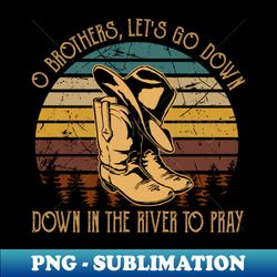 o sinners lets go down Down in the river to pray Cowboy Boot And Hats Music Outlaw - Retro PNG Sublimation Digital Download - Perfect for Sublimation Art