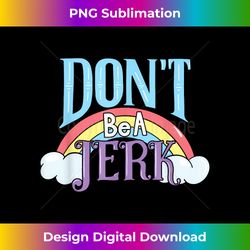 Don't Be A Jerk Rainbow Clouds Hand Lettered Positivity Kind - Minimalist Sublimation Digital File - Lively and Captivating Visuals