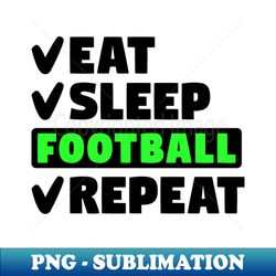 eat sleep football repeat - exclusive png sublimation download - bold & eye-catching