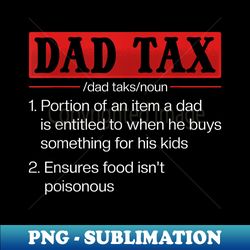 mens dad tax funny dad tax definition father's day - professional sublimation digital download - stunning sublimation graphics