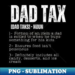 dad tax funny dad tax definition father's day - sublimation-ready png file - perfect for creative projects