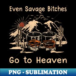 Even Savage Bitches Go To Heaven Drink Glass Mountain - PNG Transparent Sublimation File - Fashionable and Fearless