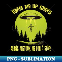 Beam Me Up Greys Aliens Mistook Me for a Star - Instant Sublimation Digital Download - Boost Your Success with this Inspirational PNG Download