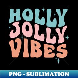 holly jolly vibes - decorative sublimation png file - unleash your creativity