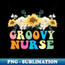 groovy nurse flower nurse day birthday gift - exclusive sublimation digital file - enhance your apparel with stunning detail