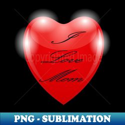 i love mom - high-resolution png sublimation file - spice up your sublimation projects