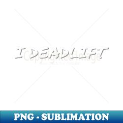 i deadlift - instant png sublimation download - unlock vibrant sublimation designs