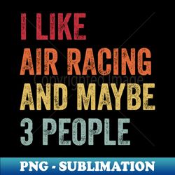 i like air racing  maybe 3 people - retro png sublimation digital download - unlock vibrant sublimation designs
