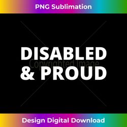 disabled and proud - disability pride - bespoke sublimation digital file - chic, bold, and uncompromising