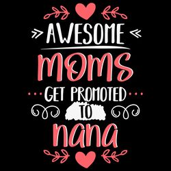 awesome moms get promoted to nana svg, grandma svg, great grandma svg