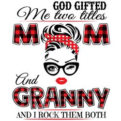 god gifted me two titles mom and granny svg, mom and granny svg, mom svg