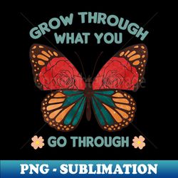 go through what you go to through butterfly beautiful flowers - signature sublimation png file - perfect for sublimation mastery