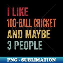 i like 100-ball cricket  maybe 3 people - unique sublimation png download - unleash your inner rebellion