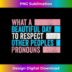 What a beautiful day to respect other peoples Pronouns Gay Tank To - Classic Sublimation PNG File - Rapidly Innovate Your Artistic Vision