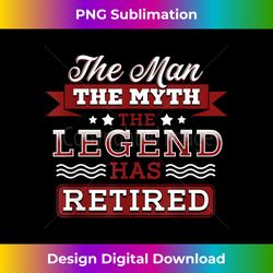 Retirement Funny The Man Myth Legend Has Retired - Edgy Sublimation Digital File - Animate Your Creative Concepts