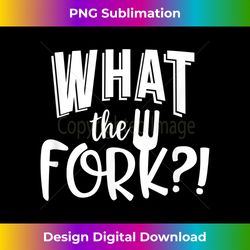 cute funny unique & trendy what the fork art t- & gift - chic sublimation digital download - chic, bold, and uncompromising