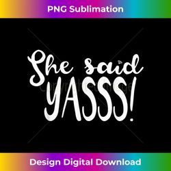 she said yasss yes funny wedding marriage proposal - timeless png sublimation download - crafted for sublimation excellence