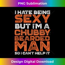 i hate being sexy but i'm a chubby bearded man funny - classic sublimation png file - pioneer new aesthetic frontiers