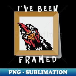 ive been framed funny chicken dark colors - exclusive png sublimation download - revolutionize your designs