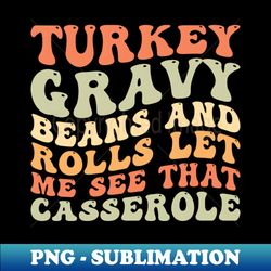 turkey gravy beans and rolls let me see that casserole - exclusive sublimation digital file - stunning sublimation graphics