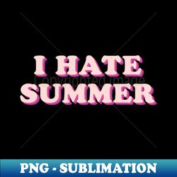 i hate summer - creative sublimation png download - stunning sublimation graphics