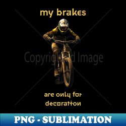 my brakes are only for decoration - instant png sublimation download - perfect for creative projects