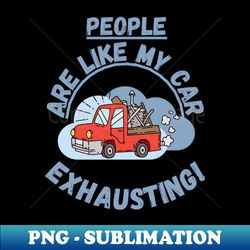 people are like my car exhausting fritts cartoons - artistic sublimation digital file - unlock vibrant sublimation designs