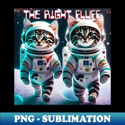 the right fluff cat astronauts - digital sublimation download file - defying the norms